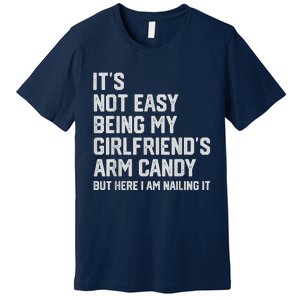 It's Not Easy Being My Girlfriend's Arm Candy Fathers Day Premium T-Shirt