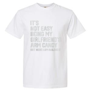 It's Not Easy Being My Girlfriend's Arm Candy Fathers Day Garment-Dyed Heavyweight T-Shirt