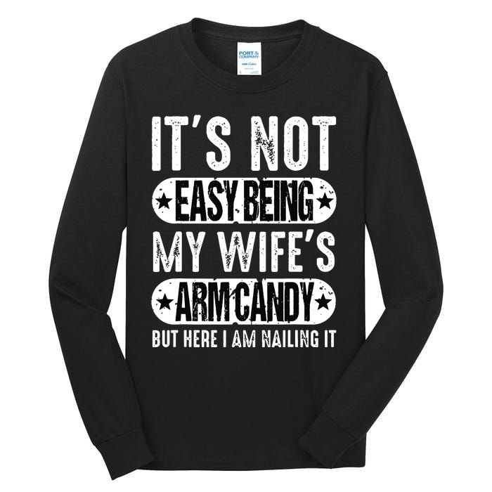 Its Not Easy Being My Wifes Arm Candy But Here I Am Nailin Tall Long Sleeve T-Shirt