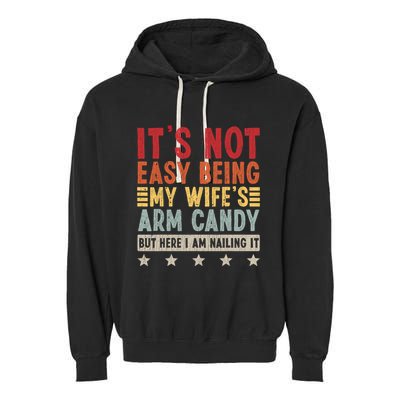 Its Not Easy Being My Wifes Arm Candy Here I Am Nailing It Garment-Dyed Fleece Hoodie