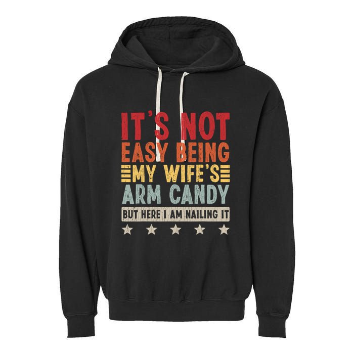 Its Not Easy Being My Wifes Arm Candy Here I Am Nailing It Garment-Dyed Fleece Hoodie