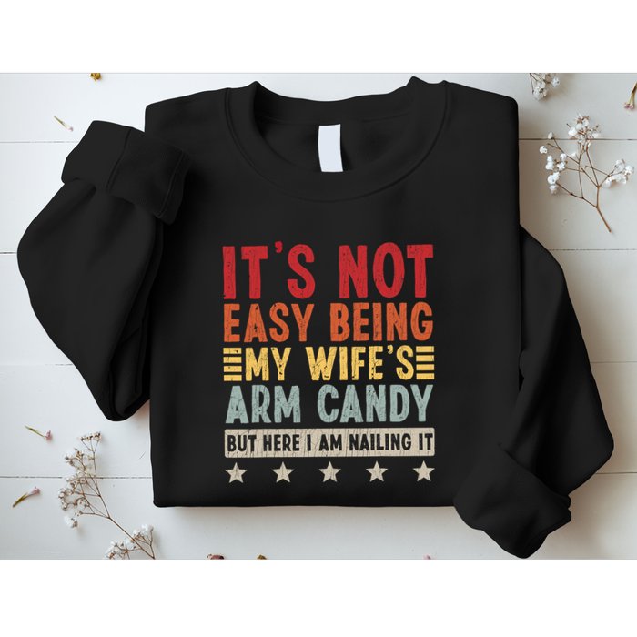 Its Not Easy Being My Wifes Arm Candy Here I Am Nailing It Sweatshirt