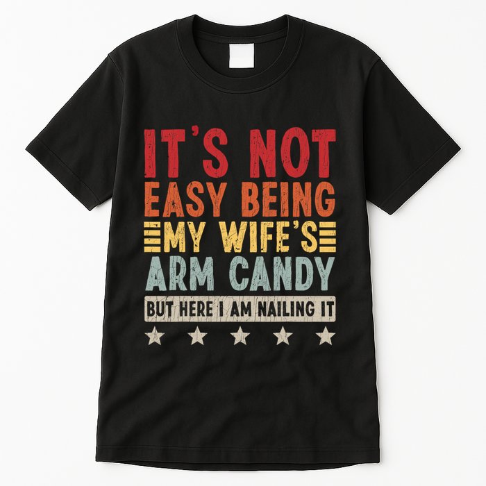 Its Not Easy Being My Wifes Arm Candy Here I Am Nailing It Tall T-Shirt