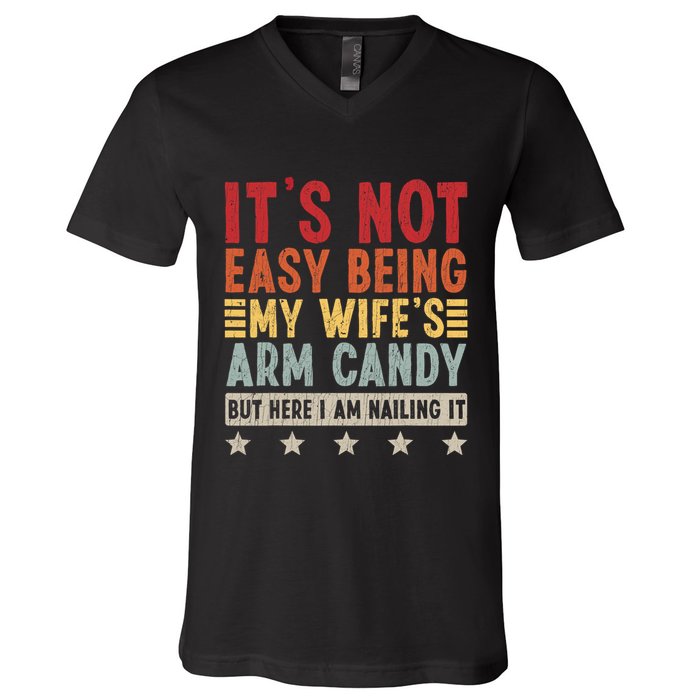 Its Not Easy Being My Wifes Arm Candy Here I Am Nailing It V-Neck T-Shirt