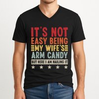 Its Not Easy Being My Wifes Arm Candy Here I Am Nailing It V-Neck T-Shirt
