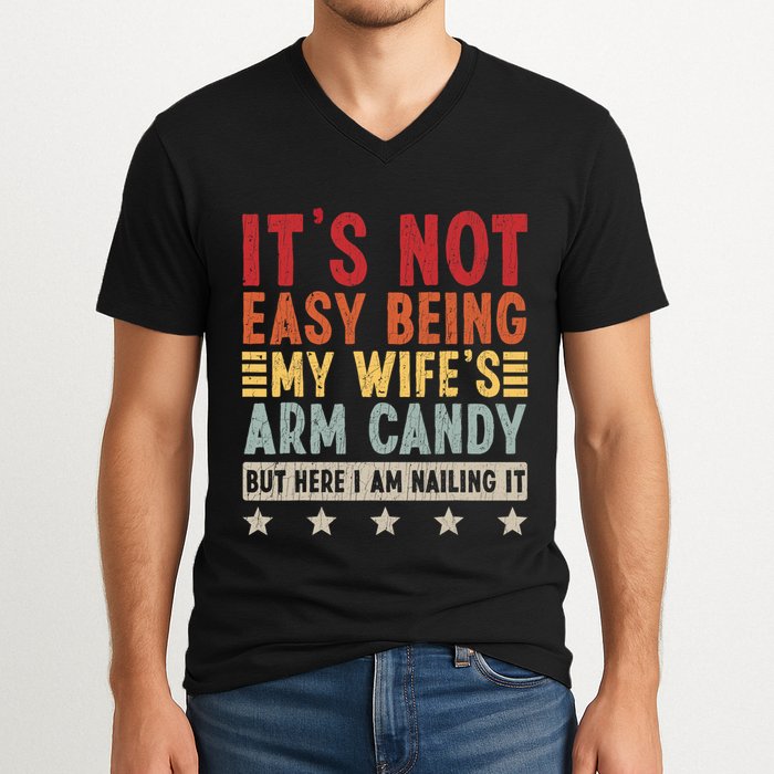 Its Not Easy Being My Wifes Arm Candy Here I Am Nailing It V-Neck T-Shirt