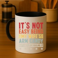 Its Not Easy Being My Wifes Arm Candy Here I Am Nailing It Mug