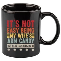 Its Not Easy Being My Wifes Arm Candy Here I Am Nailing It 11oz C Handle Ceramic Mug