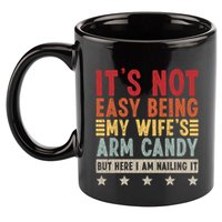 Its Not Easy Being My Wifes Arm Candy Here I Am Nailing It 11oz C Handle Ceramic Mug