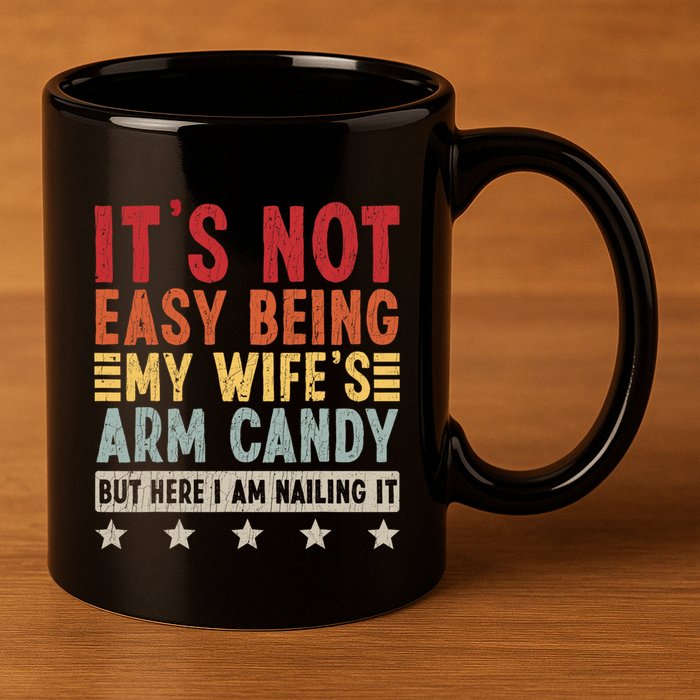 Its Not Easy Being My Wifes Arm Candy Here I Am Nailing It 11oz C Handle Ceramic Mug