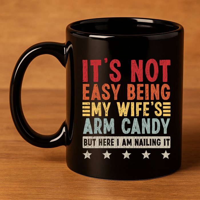 Its Not Easy Being My Wifes Arm Candy Here I Am Nailing It 11oz C Handle Ceramic Mug