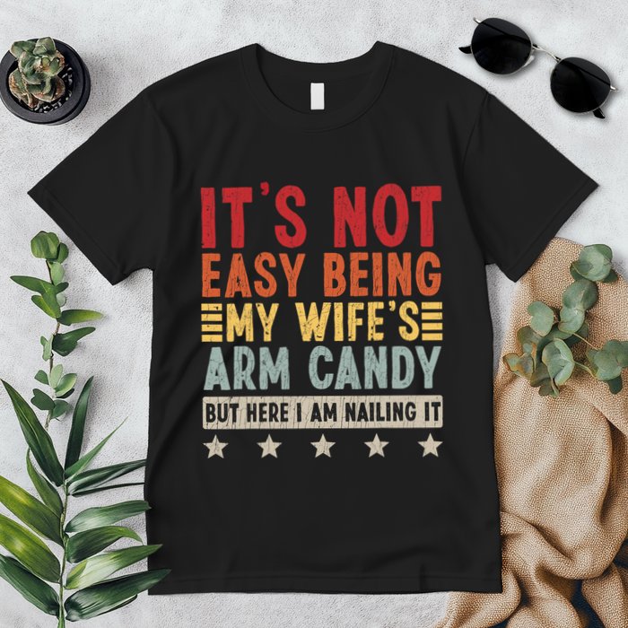 Its Not Easy Being My Wifes Arm Candy Here I Am Nailing It Premium T-Shirt
