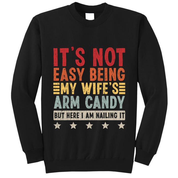 Its Not Easy Being My Wifes Arm Candy Here I Am Nailing It Tall Sweatshirt