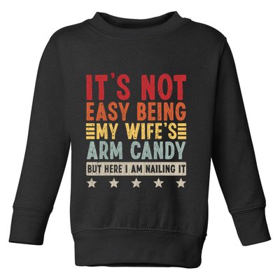 Its Not Easy Being My Wifes Arm Candy Here I Am Nailing It Toddler Sweatshirt