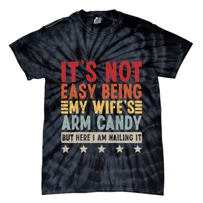 Its Not Easy Being My Wifes Arm Candy Here I Am Nailing It Tie-Dye T-Shirt