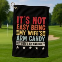 Its Not Easy Being My Wifes Arm Candy Here I Am Nailing It Golf Towel