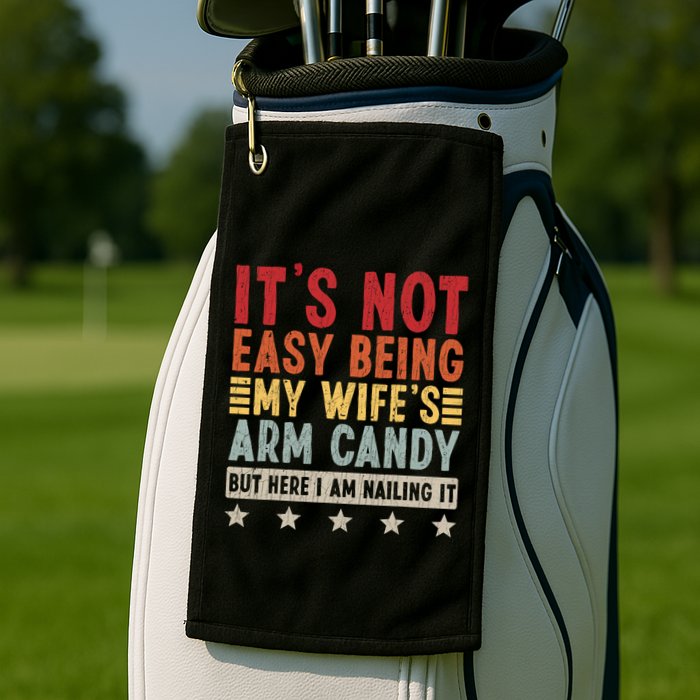 Its Not Easy Being My Wifes Arm Candy Here I Am Nailing It Golf Towel