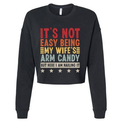 Its Not Easy Being My Wifes Arm Candy Here I Am Nailing It Cropped Pullover Crew