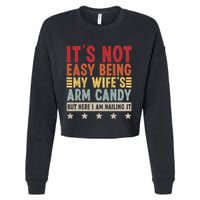 Its Not Easy Being My Wifes Arm Candy Here I Am Nailing It Cropped Pullover Crew