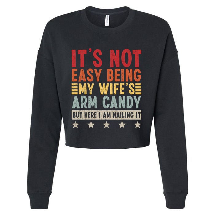 Its Not Easy Being My Wifes Arm Candy Here I Am Nailing It Cropped Pullover Crew