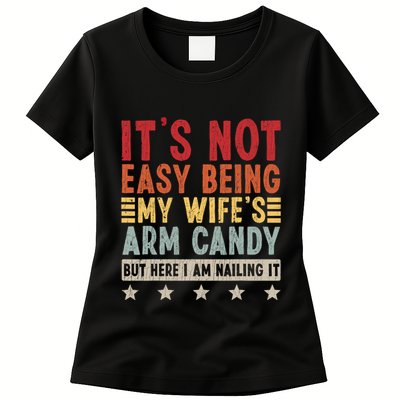 Its Not Easy Being My Wifes Arm Candy Here I Am Nailing It Womens T-Shirt