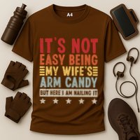 Its Not Easy Being My Wifes Arm Candy Here I Am Nailing It Performance Shirt