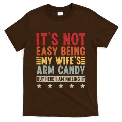 Its Not Easy Being My Wifes Arm Candy Here I Am Nailing It T-Shirt