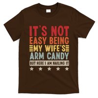 Its Not Easy Being My Wifes Arm Candy Here I Am Nailing It T-Shirt