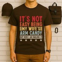 Its Not Easy Being My Wifes Arm Candy Here I Am Nailing It T-Shirt