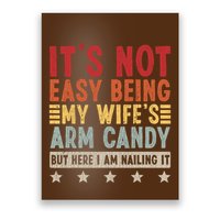 Its Not Easy Being My Wifes Arm Candy Here I Am Nailing It Poster