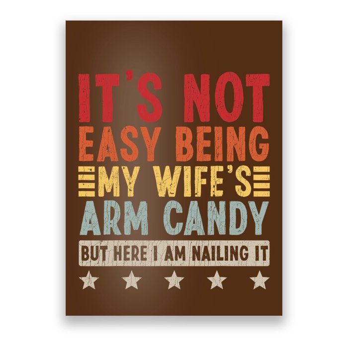 Its Not Easy Being My Wifes Arm Candy Here I Am Nailing It Poster