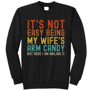 It's Not Easy Being My Wife's Arm Candy but here I am nailin Sweatshirt