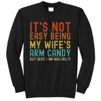 It's Not Easy Being My Wife's Arm Candy but here I am nailin Sweatshirt