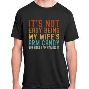 It's Not Easy Being My Wife's Arm Candy but here I am nailin Adult ChromaSoft Performance T-Shirt