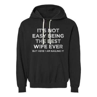 ItS Not Easy Being The Best Wife Ever But Here I Am Nailing Garment-Dyed Fleece Hoodie