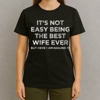 ItS Not Easy Being The Best Wife Ever But Here I Am Nailing T-Shirt