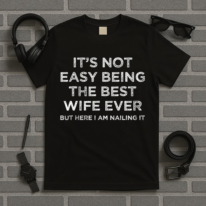 ItS Not Easy Being The Best Wife Ever But Here I Am Nailing T-Shirt