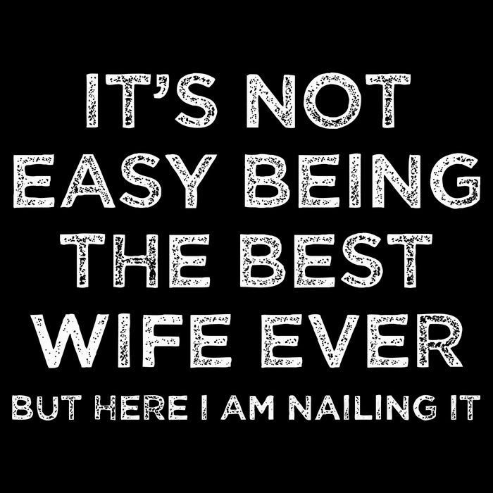 ItS Not Easy Being The Best Wife Ever But Here I Am Nailing T-Shirt