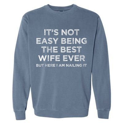 ItS Not Easy Being The Best Wife Ever But Here I Am Nailing Garment-Dyed Sweatshirt
