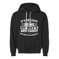 Its Not Easy Being My Wifes Arm Candy Here I Am Nailing It Garment-Dyed Fleece Hoodie