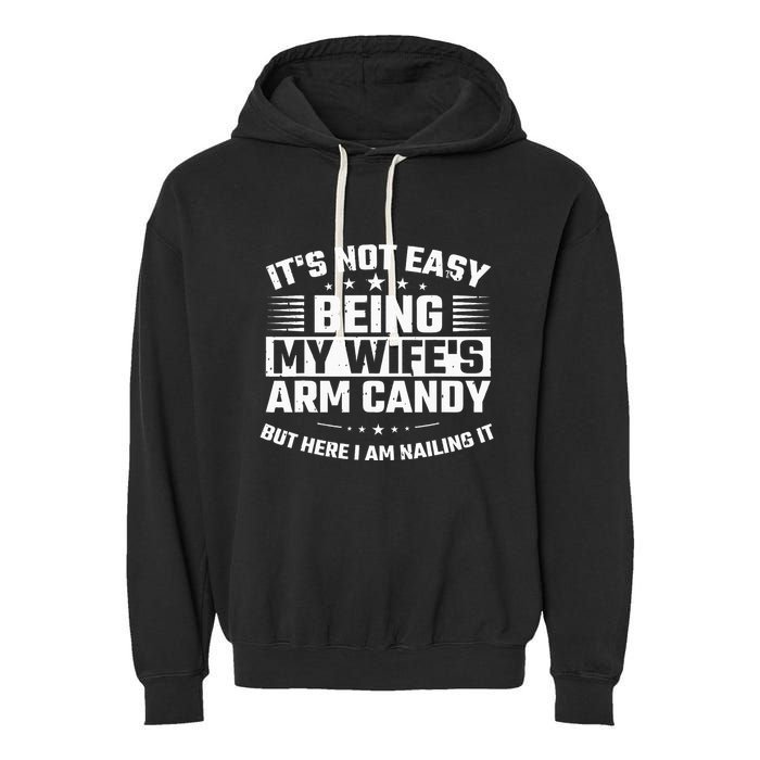 Its Not Easy Being My Wifes Arm Candy Here I Am Nailing It Garment-Dyed Fleece Hoodie