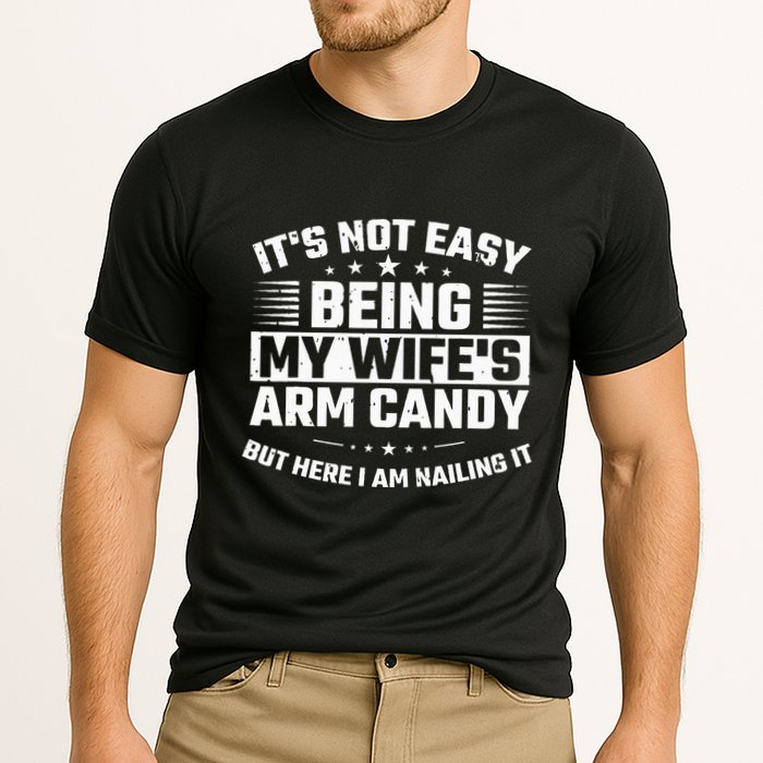 Its Not Easy Being My Wifes Arm Candy Here I Am Nailing It Performance Shirt
