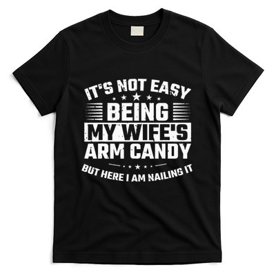 Its Not Easy Being My Wifes Arm Candy Here I Am Nailing It T-Shirt