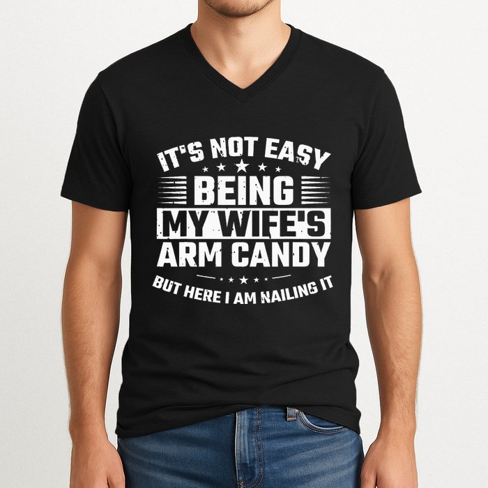 Its Not Easy Being My Wifes Arm Candy Here I Am Nailing It V-Neck T-Shirt