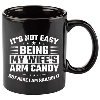 Its Not Easy Being My Wifes Arm Candy Here I Am Nailing It 11oz C Handle Ceramic Mug