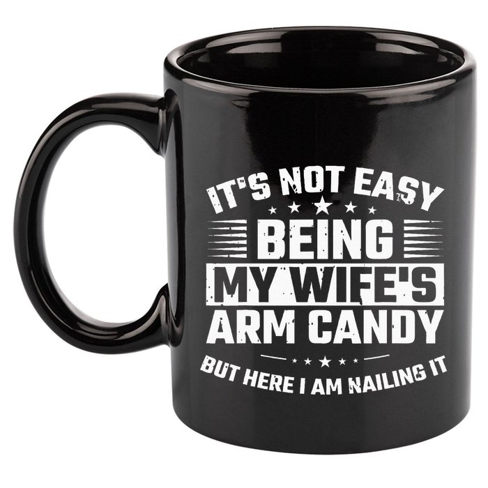 Its Not Easy Being My Wifes Arm Candy Here I Am Nailing It 11oz C Handle Ceramic Mug