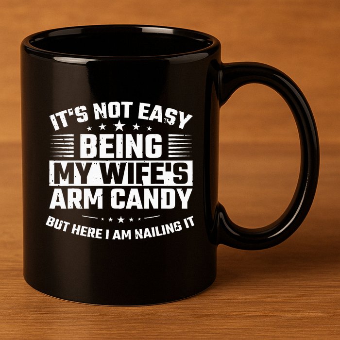 Its Not Easy Being My Wifes Arm Candy Here I Am Nailing It 11oz C Handle Ceramic Mug