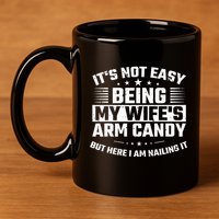 Its Not Easy Being My Wifes Arm Candy Here I Am Nailing It 11oz C Handle Ceramic Mug