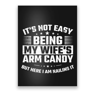 Its Not Easy Being My Wifes Arm Candy Here I Am Nailing It Poster