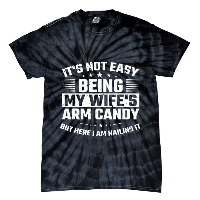Its Not Easy Being My Wifes Arm Candy Here I Am Nailing It Tie-Dye T-Shirt
